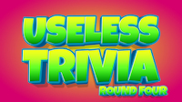 Useless Trivia Round Four title image